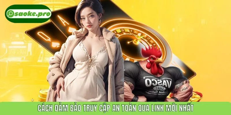 Cách đảm bảo truy cập an toàn qua link mới nhất