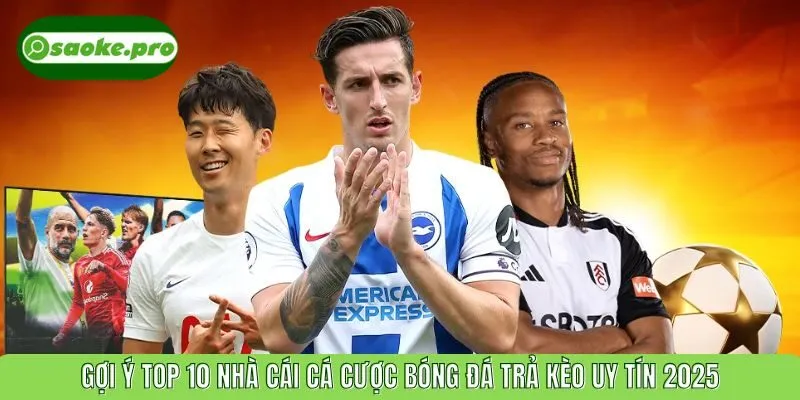 Gợi ý top 10 nhà cái cá cược bóng đá trả kèo uy tín 2025